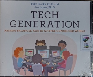 Tech Generation - Raising Balanced kids in a Hyper-Connected World written by Mike Brooks Ph.D. & Jon Lasser Ph.D. performed by Steven Jay Cohen on Audio CD (Unabridged)